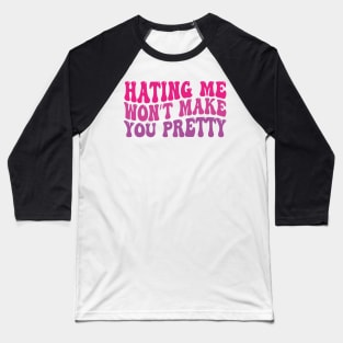 hating me won’t make you pretty Baseball T-Shirt